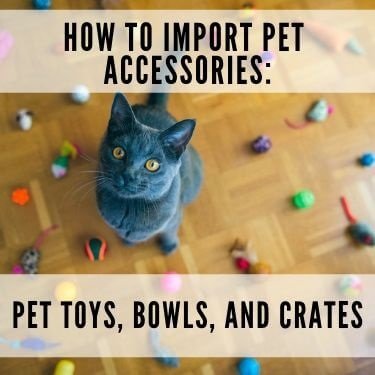 How to import pet accessories pet toys bowls and crates