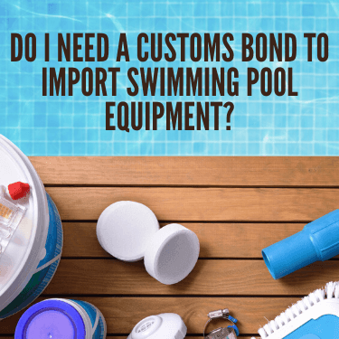 Do I Need A Customs Bond to Import Swimming Pool Equipment