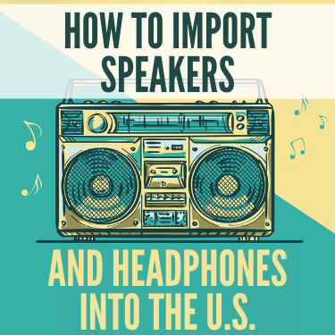 How to Import Speakers and Headphones Into the U.S.