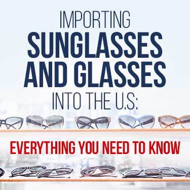 Importing Sunglasses and glasses into the U.S.
