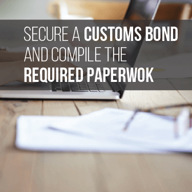 Secure a customs bond and compile the required paperwork