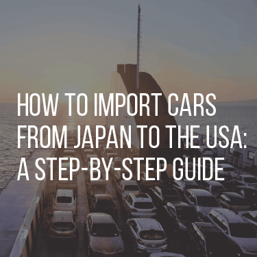 How to Import Cars From Japan to the USA: A Step-by-Step Guide