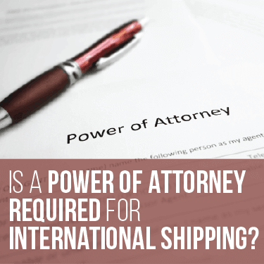 Is a Power of Attorney Required for International Shipping?